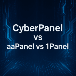 CyberPanel vs aaPanel vs 1Panel：三大主流服务器面板对比，哪个更适合你？