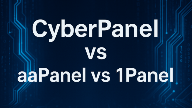 CyberPanel vs aaPanel vs 1Panel：三大主流服务器面板对比，哪个更适合你？