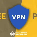 Free vs Paid VPNs: Which One Should You Choose for Security and performance?